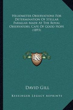 portada heliometer observations for determination of stellar parallax made at the royal observatory, cape of good hope (1893) (en Inglés)