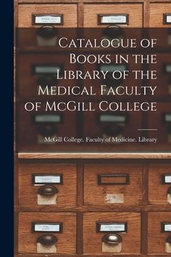 portada Catalogue of Books in the Library of the Medical Faculty of McGill College [microform] (en Inglés)