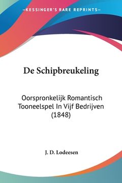 portada De Schipbreukeling: Oorspronkelijk Romantisch Tooneelspel In Vijf Bedrijven (1848)