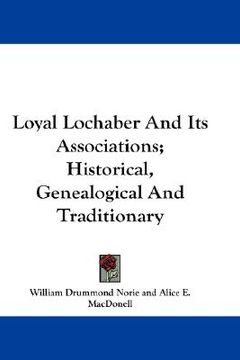 portada loyal lochaber and its associations; historical, genealogical and traditionary