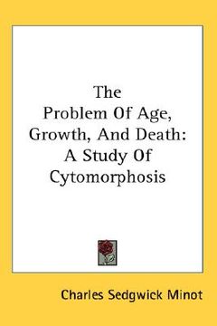 portada the problem of age, growth, and death: a study of cytomorphosis (en Inglés)