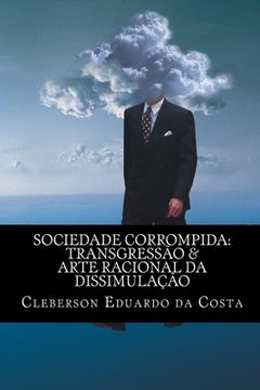 portada sociedade corrompida: transgressao & arte racional da dissimulacao (in Portuguese)