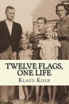 portada Twelve Flags, One Life: Book 1 of Klaus Kolb's Autobiography (en Inglés)
