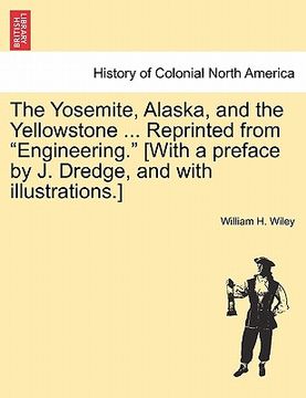 portada the yosemite, alaska, and the yellowstone ... reprinted from "engineering." [with a preface by j. dredge, and with illustrations.] (in English)