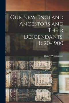 portada Our New England Ancestors and Their Descendants, 1620-1900 (en Inglés)