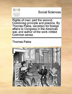 portada rights of man: part the second. combining principle and practice. by thomas paine, secretary for foreign affairs to congress in the a (en Inglés)