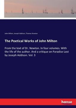 portada The Poetical Works of John Milton: From the text of Dr. Newton. In four volumes. With the life of the author. And a critique on Paradise Lost by Josep (en Inglés)