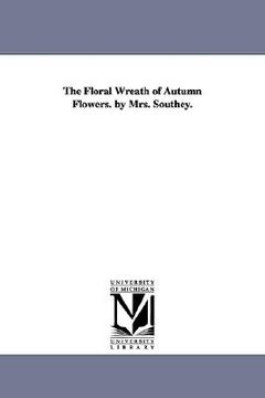 portada the floral wreath of autumn flowers. by mrs. southey. (en Inglés)