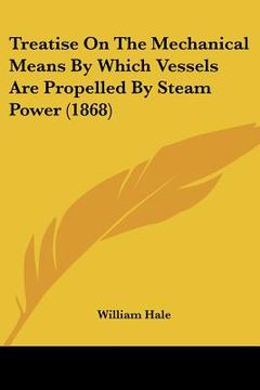 portada treatise on the mechanical means by which vessels are propelled by steam power (1868) (in English)