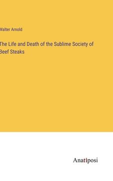 portada The Life and Death of the Sublime Society of Beef Steaks (en Inglés)
