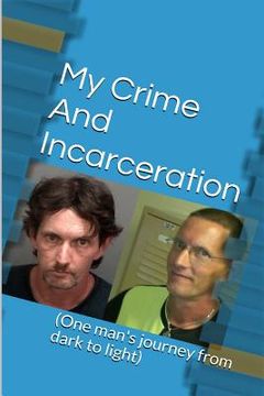 portada My Crime and Incarceration: One man's journey from dark to light (in English)