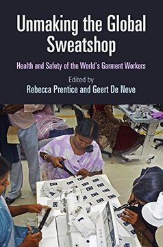 portada Unmaking the Global Sweatshop: Health and Safety of the World's Garment Workers (Pennsylvania Studies in Human Rights) (en Inglés)