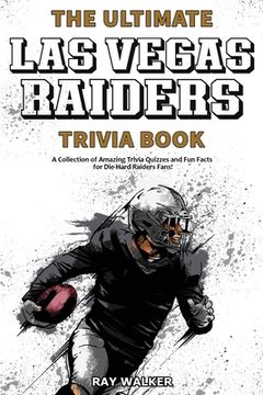 portada The Ultimate Las Vegas Raiders Trivia Book: A Collection of Amazing Trivia Quizzes and Fun Facts for Die-Hard Raiders Fans! (en Inglés)