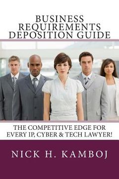 portada Business Requirements Deposition Guide: The Competitive Edge for Every Ip, Cyber & Tech Lawyer! (en Inglés)