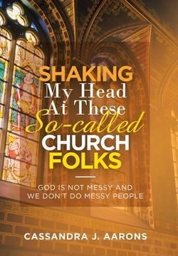 portada Shaking My Head at These So-Called Church Folks: God Is Not Messy and We Don't Do Messy People (in English)