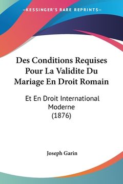 portada Des Conditions Requises Pour La Validite Du Mariage En Droit Romain: Et En Droit International Moderne (1876) (en Francés)