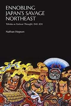 portada Ennobling Japan’s Savage Northeast: Tōhoku as Japanese Postwar Thought, 1945–2011 (Harvard East Asian Monographs) (en Inglés)