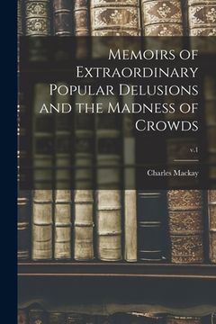 portada Memoirs of Extraordinary Popular Delusions and the Madness of Crowds; v.1 (en Inglés)