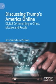 portada Discussing Trump's America Online: Digital Commenting in China, Mexico and Russia (en Inglés)
