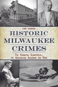 portada Historic Milwaukee Crimes: The Vengeful Seamstress, the Absconding Alderman and More (en Inglés)