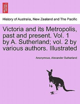 portada victoria and its metropolis, past and present. vol. 1 by a. sutherland; vol. 2 by various authors. illustrated (en Inglés)