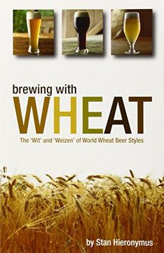 portada Brewing With Wheat: The 'wit' & 'weizen' of World Wheat Beer Styles (Brewing Technology) (en Inglés)