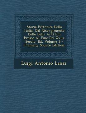 portada Storia Pittorica Della Italia, Dal Risorgimento Delle Belle Arti Fin Presso Al Fine del XVIII. Secolo. Ed, Volume 3 (en Italiano)