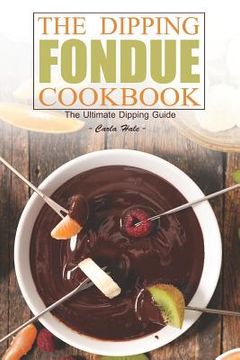 portada The Dipping Fondue Cookbook: The Ultimate Dipping Guide (en Inglés)