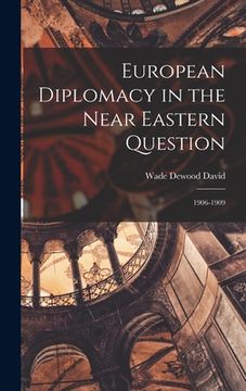 portada European Diplomacy in the Near Eastern Question: 1906-1909 (en Inglés)