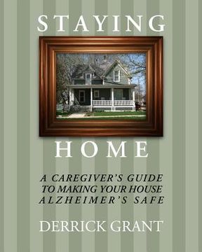 portada Staying Home: A Caregiver's Guide to Making Your House Alzheimer's Safe (en Inglés)