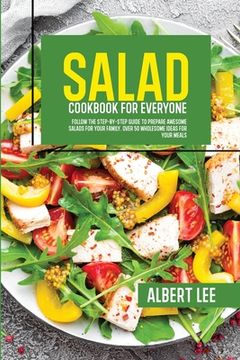 portada Salad Cookbook For Everyone: Follow The Step-By-Step Guide to Prepare Awesome Salads For Your Family. Over 50 Wholesome Ideas For Your Meals (en Inglés)
