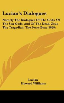 portada lucian's dialogues: namely the dialogues of the gods, of the sea-gods, and of the dead, zeus the tragedian, the ferry boat (1888) (in English)