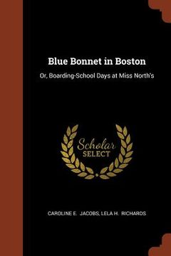 portada Blue Bonnet in Boston: Or, Boarding-School Days at Miss North's (en Inglés)