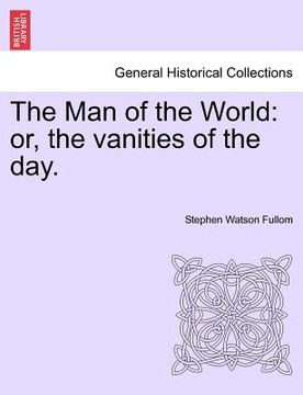 portada the man of the world: or, the vanities of the day. (en Inglés)