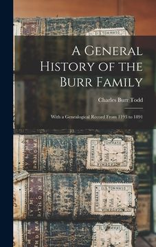 portada A General History of the Burr Family: With a Genealogical Record From 1193 to 1891 (en Inglés)