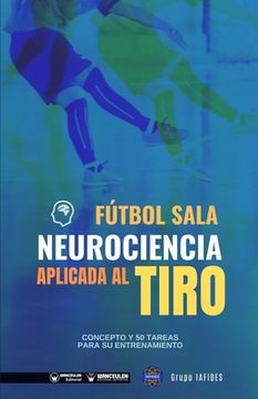 portada Fútbol Sala. Neurociencia Aplicada al Tiro: Concepto y 50 Tareas Para su Entrenamiento (in English)