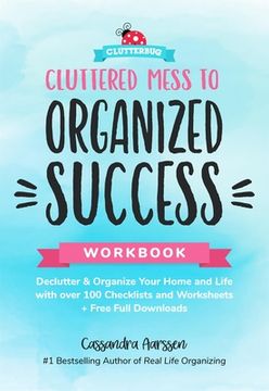portada Cluttered Mess to Organized Success Workbook: Declutter and Organize Your Home and Life with Over 100 Checklists and Worksheets (Plus Free Full Downlo (en Inglés)