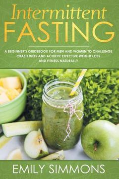 portada Intermittent Fasting: A Beginner's Guidebook for Men and Women to Challenge Crash Diets and Achieve Effective Weight Loss and Fitness Natura (en Inglés)