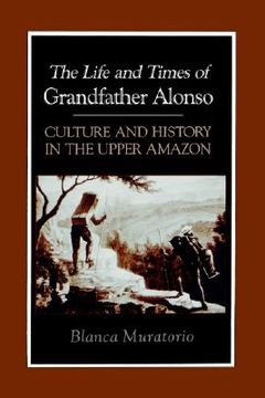 portada the life and times of grandfather alonso: culture and history in the upper amazon (in English)