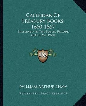 portada calendar of treasury books, 1660-1667: preserved in the public record office v2 (1904) (in English)