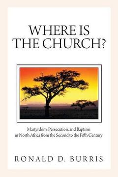 portada Where is the Church? Martyrdom, Persecution, and Baptism in North Africa From the Second to the Fifth Century (en Inglés)