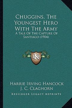 portada chuggins, the youngest hero with the army: a tale of the capture of santiago (1904) (in English)