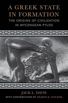 portada A Greek State in Formation: The Origins of Civilization in Mycenaean Pylos (Volume 75) (Sather Classical Lectures) (in English)