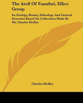 portada the atoll of funafuti, ellice group: its zoology, botany, ethnology and general structure based on collections made by mr. charles hedley (en Inglés)