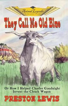 portada They Call Me Old Blue: Or How I Helped Charles Goodnight Invent the Chuck Wagon (en Inglés)