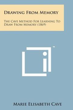 portada Drawing from Memory: The Cave Method for Learning to Draw from Memory (1869) (en Inglés)