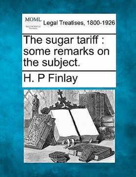 portada the sugar tariff: some remarks on the subject. (en Inglés)