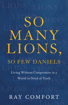 portada So Many Lions, So Few Daniels: Living Without Compromise in a World in Need of Truth (in English)