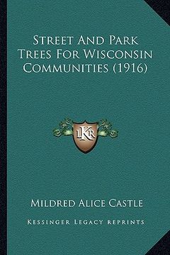 portada street and park trees for wisconsin communities (1916) (en Inglés)