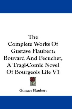 portada the complete works of gustave flaubert: bouvard and pecuchet, a tragi-comic novel of bourgeois life v1 (in English)